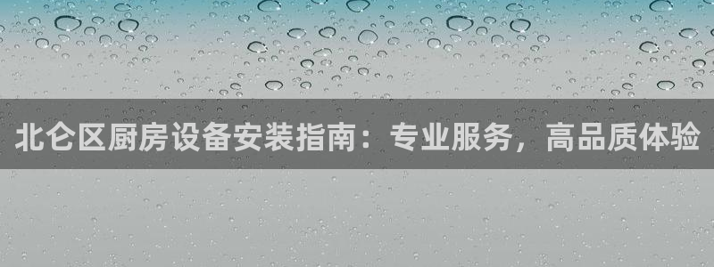 尊龙人生就是博菲律宾台子：北仑区厨房设备安装指南：专业服务，